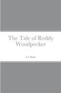 The Tale of Reddy Woodpecker di A. S. Bailey edito da Lulu.com