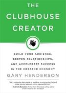 The Clubhouse Creator: Build Your Audience, Deepen Relationships, and Accelerate Success in the Creator Economy di Gary Henderson edito da HAY HOUSE