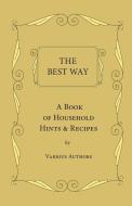 The Best Way - A Book Of Household Hints & Recipes di Various edito da Vintage Cookery Books
