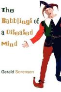 The Babblings of a Diseased Mind di Gerald Sorensen edito da AuthorHouse