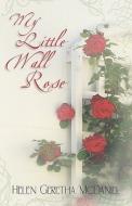My Little Wall Rose di Helen Geretha McDaniel edito da Publishamerica