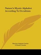 Nature's Mystic Alphabet According To Occultism di Harriett Augusta Curtiss, F. Homer Curtiss edito da Kessinger Publishing, Llc