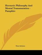 Hermetic Philosophy and Mental Transmutation - Pamphlet di Three Initiates edito da Kessinger Publishing