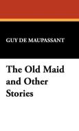 The Old Maid and Other Stories di Guy De Maupassant edito da Wildside Press