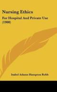 Nursing Ethics: For Hospital and Private Use (1900) di Isabel Adams Hampton Robb edito da Kessinger Publishing