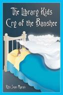 The Library Kids Cry of the Banshee di Rita Jean Moran edito da Createspace