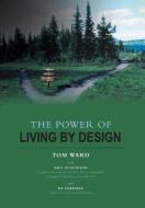The Power of Living by Design di Tom Ward, Paul Gustavson, Ed Foreman edito da FRIESENPR