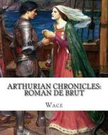 Arthurian Chronicles: Roman de Brut di Wace edito da Createspace