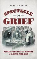 Spectacle Of Grief di Sarah J. Purcell edito da The University Of North Carolina Press