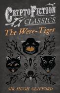 The Were-Tiger (Cryptofiction Classics - Weird Tales of Strange Creatures) di Hugh Clifford edito da READ BOOKS