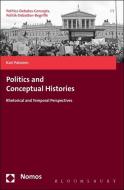 Politics and Conceptual Histories: Rhetorical and Temporal Perspectives di Kari Palonen edito da NOMOS & BLOOMSBURY