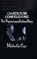 Chatroom Confessions: The Physicians Online Story di Michelle Cox edito da AUTHORHOUSE