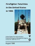 Firefighter Fatalities in the United States in 1995 di U. S. Department of Homeland Security, Federal Emergency Management Agency, U. S. Fire Administration edito da Createspace