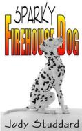Sparky: Firehouse Dog di Jody Studdard edito da Createspace