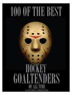 100 of the Best Hockey Goaltenders of All Time di Alex Trost, Vadim Kravetsky edito da Createspace