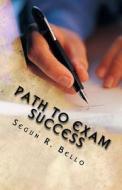 Path to Exam Success: You Can Succeed di Segun R. Bello edito da Createspace