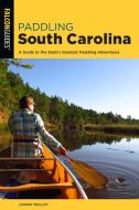 Paddling South Carolina: A Guide to the State's Greatest Paddling Adventures di Johnny Molloy edito da FALCON PR PUB