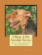 I Want a Pet Airedale Terrier: Fun Learning Activities di Gail Forsyth edito da Createspace