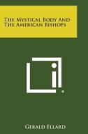 The Mystical Body and the American Bishops di Gerald Ellard edito da Literary Licensing, LLC
