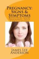Pregnancy: Signs & Symptoms: Menstrual Signs, Pregnancy Tests, Complications di James Lee Anderson edito da Createspace