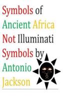 Symbols of Ancient Africa Not Illuminati Symbols di MR Antonio Jackson edito da Createspace