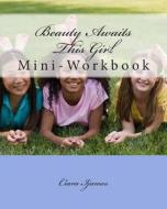 Beauty Awaits This Girl Mini-Workbook di MS Ciara Ijames edito da Createspace