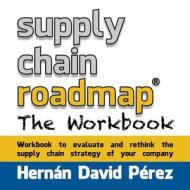 Supply Chain Roadmap: The Workbook di Hernan David Perez edito da Createspace