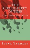 The Circularity of Time: Conservation of the Circle di Ilexa Yardley edito da Createspace