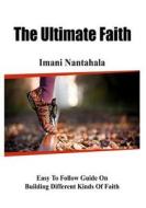 The Ultimate Faith: Faith Allows Things to Happen.It Is the Power That Comes from a Fearless Heart di Imani Nantahala edito da Createspace