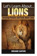 Lions: Amazing Pictures and Facts about Lions di Breanne Sartori edito da Createspace