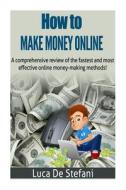 How to Make Money Online: A Comprehensive Review of the Fastest and Most Effective Online Money-Making Methods! di MR Luca De Stefani edito da Createspace