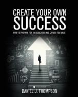 Create Your Own Success di Daniel J. Thompson edito da Cognella Academic Publishing
