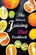 The Ultimate Juicing Diet Cookbook: Juicing Recipes for Weight Loss di Thomas Kelley edito da Createspace