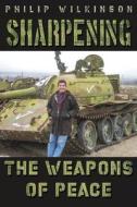 Sharpening The Weapons Of Peace di Philip Wilkinson edito da Austin Macauley Publishers