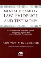 Mental Disability Law, Evidence and Testimony: A Comprehensive Reference Manual for Lawyers, Judges and Mental Disability Professionals di John Parry, Eric Y. Drogin edito da American Bar Association