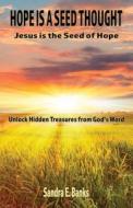 HOPE IS A SEED THOUGHT, JESUS IS THE SEED OF HOPE di Sandra E. Banks edito da Advantage Inspirational
