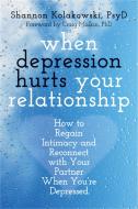 When Depression Hurts Your Relationship: How to Regain Intimacy and Reconnect with Your Partner When You're Depressed di Shannon Kolakowski edito da NEW HARBINGER PUBN