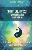 Spirituality 201: Discovering the Inner Healer: A Self-Healing Manual for Therapists di Iván Figueroa-Otero edito da MASCOT BOOKS