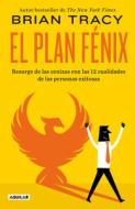 El Plan Fénix / The Phoenix Transformation: 12 Qualities of High Achievers to Reboot Your Career and Life di Brian Tracy edito da AGUILAR