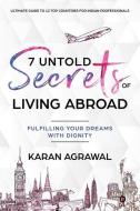 7 Untold Secrets of Living Abroad: Fulfilling Your Dreams with Dignity di Karan Agrawal edito da HARPERCOLLINS 360