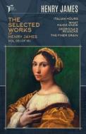 The Selected Works of Henry James, Vol. 05 (of 18): Italian Hours; What Maisie Knew; Georgina's Reasons; The Finer Grain di Henry James edito da LIGHTNING SOURCE INC