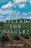 Who Killed Joe Daigle?: A Murder Mystery in Maine's St. John Valley. di Paul Bouchard edito da IUNIVERSE INC