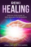 Reiki Healing: Step-By-Step Guide to Reiki Healing for Beginners di Peter Harris, Lena Lind edito da LIGHTNING SOURCE INC