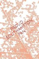 Proud Southampton Fan: A Sports Themed Unofficial Soccer Notebook for Your Everyday Needs di Jay Wilson Notebooks edito da LIGHTNING SOURCE INC