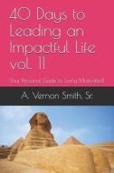 40 Days to Leading an Impactful Life Vol. 11: Your Personal Guide to Living Motivated! di Sr. A. Vernon Smith edito da LIGHTNING SOURCE INC