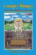 Trumpty Dumpty Invades Mother Goose: A Parody Is On The Loose, Trump's Invaded Mother Goose; A Chronicle Of Trumpty Times Reimagined In Classic Rhymes di Michael S. Luzzi edito da LIGHTNING SOURCE INC