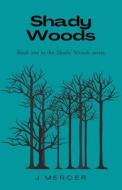 Shady Woods: Book one in the Shady Woods series di J. Mercer edito da BOOKBABY
