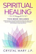 Spiritual Healing: This Book Includes: di CRYSTAL MARY J.P. edito da Lightning Source Uk Ltd