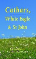 Cathars, White Eagle and St John: Articles and Talks di Colum Hayward edito da POLAIR PUB