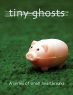 Tiny Ghosts: A Series of Small Heartbreaks di Dominic Peloso edito da INVISIBLE COLLEGE PR LLC